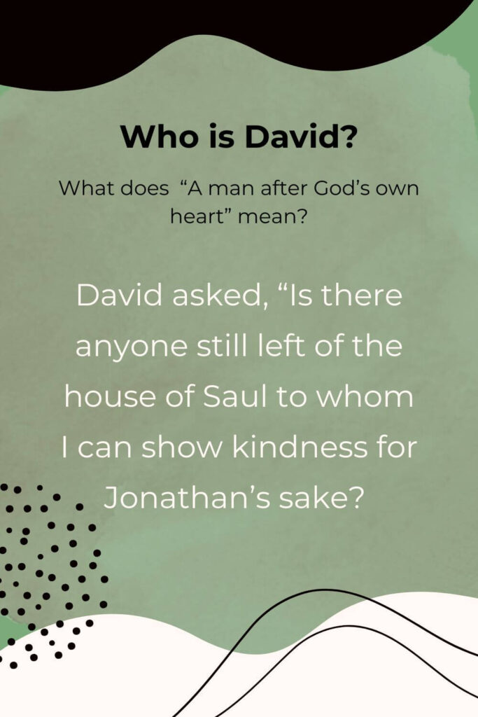 Who is David? What does "A man after God's own heart mean?"