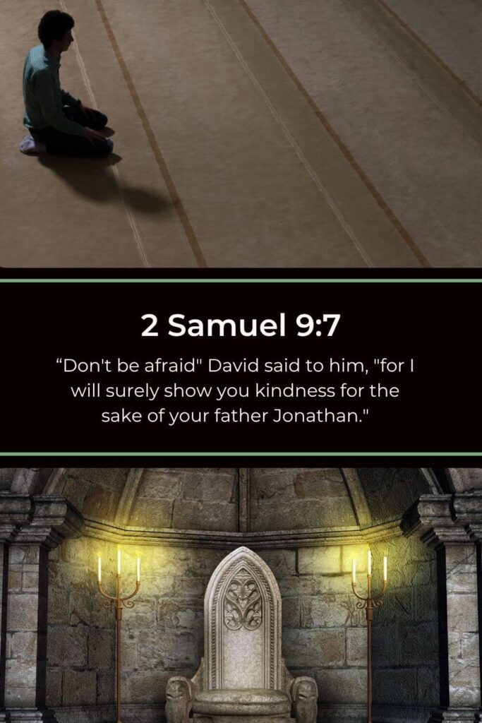 2 Samuel 9:7  says, "Don't be afraid" David said to him, "for I will surely show you kindness for the sake of your father Jonathan." In this way, David was a man after God's own heart.
